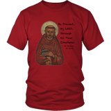 St Francis of Assisi "Be Praised, My Lord, Through All Your Creatures"- Unisex - On Front