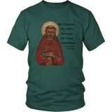 St Francis of Assisi "Be Praised, My Lord, Through All Your Creatures"- Unisex - On Front