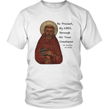 St Francis of Assisi "Be Praised, My Lord, Through All Your Creatures"- Unisex - On Front