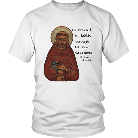 St Francis of Assisi "Be Praised, My Lord, Through All Your Creatures"- Unisex - On Front