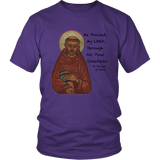 St Francis of Assisi "Be Praised, My Lord, Through All Your Creatures"- Unisex - On Front